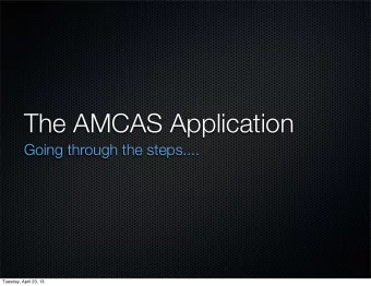 The AMCAS Application  Going through the steps....  Tuesday, April 23, 13  The agenda  We will