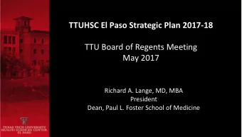 TTUHSC El Paso Strategic Plan 2017-18  TTU Board of Regents Meeting  May 2017  Richard A. Lange,