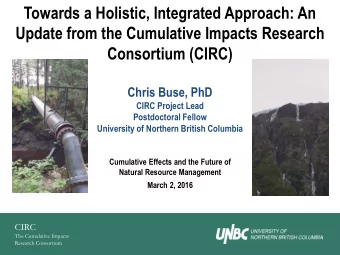 Update from the Cumulative Impacts Research  Consortium (CIRC)  Chris Buse, PhD  CIRC Project Lead