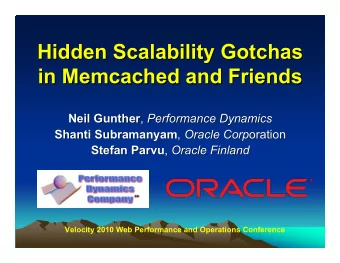 Hidden Scalability Gotchas  Gotchas  Hidden Scalability  in Memcached  Memcached and Friends  and