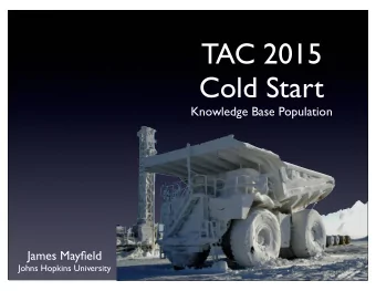 TAC 2015  Cold Start  Knowledge Base Population  James Mayfield  Johns Hopkins University  Whats