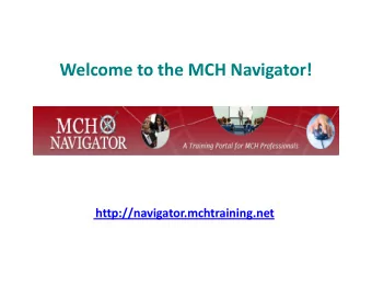 Welcome to the MCH Navigator!  http://navigator.mchtraining.net  Before MCH Navigator: