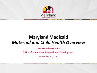 Maternal and Child Health Overview  Laura Goodman, MPH  Office of Innovation, Research and