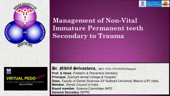 Immature Permanent teeth  Secondary to Trauma D r. N ikhil S rivastava , MDS, FICD,