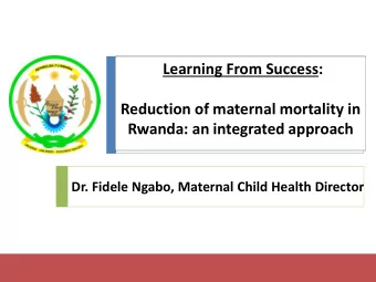 Rwanda: an integrated approach  to the next quarter  Dr. Fidele Ngabo, Maternal Child Health