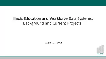 Illinois E  Educati  tion and W  Workforce D  ce Data System  ems:  Background and Current Projects
