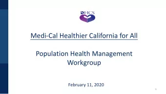 Medi-Cal Healthier California for All  Population Health Management Work g roup  February 11, 2020