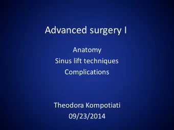 Advanced surgery I  Anatomy  Sinus lift techniques  Complications  Theodora Kompotiati  09/23/2014