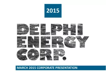 2015  MARCH 2015 CORPORATE PRESENTATION  MARCH 2015  DELPHI ENERGY CORP.  FORWARD-LOOKING