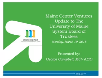 Maine Center Ventures  Update to The  University of Maine  System Board of  Trustees  Monday, March