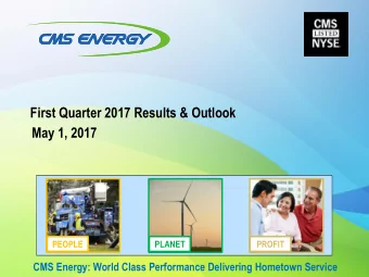 First Quarter 2017 Results &amp; Outlook  May 1, 2017  PEOPLE  PLANET  PROFIT  CMS Energy: World