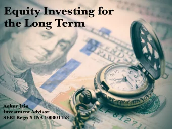 Equity Investing for  the Long Term  Ankur Jain  Investment Advisor  SEBI Regn # INA 100001158  1