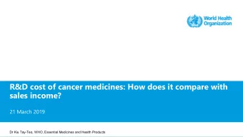 R&amp;D cost of cancer medicines: How does it compare with  sales income?  21 March 2019  Dr Kiu