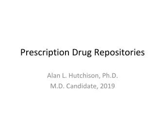 Prescription Drug Repositories  Alan L. Hutchison, Ph.D.  M.D. Candidate, 2019  What happens to