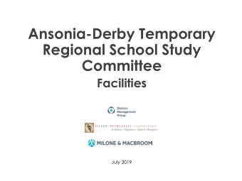 Ansonia-Derby Temporary  Regional School Study  Committee  Facilities  July 2019  Facilities: