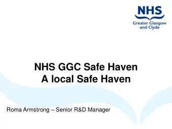 NHS GGC Safe Haven  A local Safe Haven Roma Armstrong  Senior R&amp;D Manager  Governance of NHS