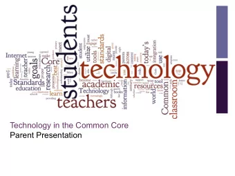 +  Technology in the Common Core  Parent Presentation  +  Please write down any questions  you may