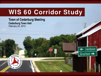 WIS 60 Corridor Study  Town of Cedarburg Meeting  Cedarburg Town Hall February 20, 2013