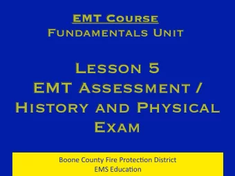 Lesson 5  EMT Assessment /  History and Physical  Exam  Boone County Fire Protec/on District  EMS