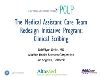 The Medical Assistant Care Team  Redesign Initiative Program:  Clinical Scribing  SchMiyah Smith,