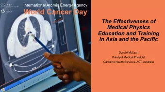 World Cancer Day  The Effectiveness of  Medical Physics  Education and Training  in Asia and the