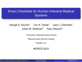 Smart Checklists for Human-Intensive Medical  Systems George S. Avrunin 1 Lori A. Clarke 1 Leon J.