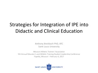 Strategies for Integration of IPE into  Didactic and Clinical Education  Anthony Breitbach PhD, ATC