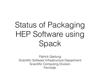Status of Packaging  HEP Software using  Spack  Patrick Gartung  Scientific Software Infrastructure