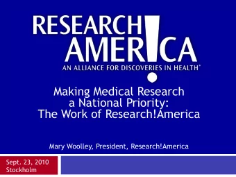 Making Medical Research  a National Priority:  The Work of Research!America  Mary Woolley,
