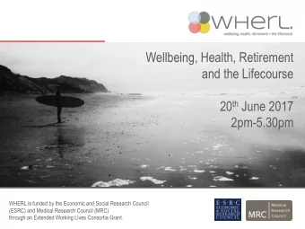 and the Lifecourse 20 th June 2017  2pm-5.30pm  WHERL is funded by the Economic and Social Research