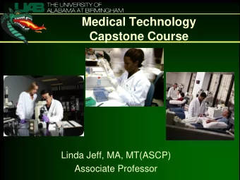 Capstone Course  Linda Jeff, MA, MT(ASCP)  Associate Professor  Purpose Capstone Courses