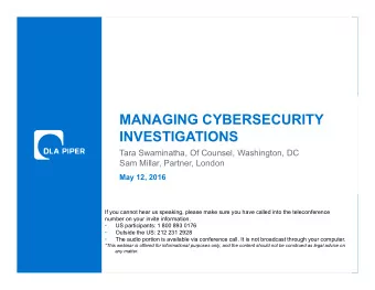 MANAGING CYBERSECURITY  INVESTIGATIONS  Tara Swaminatha, Of Counsel, Washington, DC  Sam Millar,