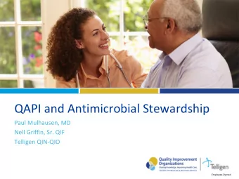 QAPI and Antimicrobial Stewardship  Paul Mulhausen, MD  Nell Griffin, Sr. QIF  Telligen QIN-QIO