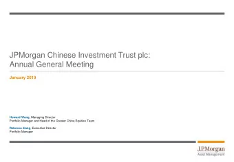 JPMorgan Chinese Investment Trust plc:  Annual General Meeting  January 2019 Howard Wang , Managing