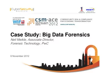 Case Study: Big Data Forensics  Case Study: Big Data Forensics  Neil Meikle, Associate Director,