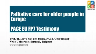 Palliative care for older people in  Europe  PACE EU FP7 Testimony  Prof. dr. Lieve Van den Block,