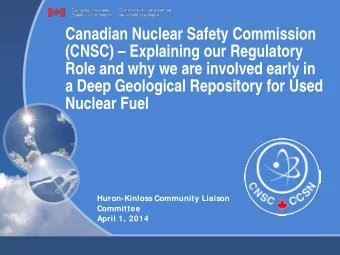 Canadian Nuclear Safety Commission  (CNSC)  Explaining our Regulatory  Role and why we are