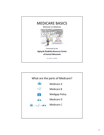 MEDICARE BASICS  Welcome to Medicare  Presented by the  Aging &amp; Disability Resource Center  of