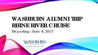 WASHBURN AL  UMNI T  RIP  RHINE RIVE  R CRUISE  De pa rting : June  6, 2017  IT  INE  RARY  T ue