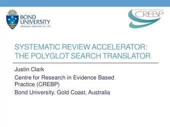 THE POLYGLOT SEARCH TRANSLATOR  Justin Clark  Centre for Research in Evidence Based  Practice