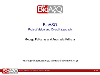 BioASQ  Project Vision and Overall approach  George Paliouras and Anastasia Krithara