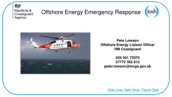 Offshore Energy Emergency Response  Pete Lowson  Offshore Energy Liaison Officer  HM Coastguard