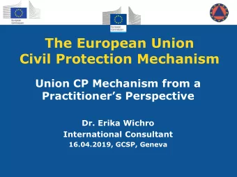 The European Union  Civil Protection Mechanism  Union CP Mechanism from a Practitioners