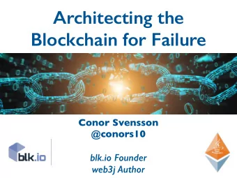 Architecting the  Blockchain for Failure  Conor Svensson  @conors10  blk.io Founder  web3j Author