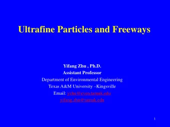 Ultrafine Particles and Freeways  Yifang Zhu , Ph.D.  Assistant Professor  Department of