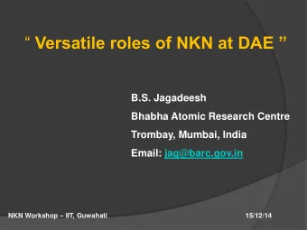 Versatile roles of NKN at DAE   B.S. Jagadeesh  Bhabha Atomic Research Centre  Trombay,