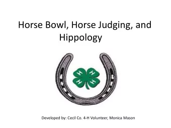 Horse Bowl, Horse Judging, and  Hippology  Developed by: Cecil Co. 4-H Volunteer, Monica Mason