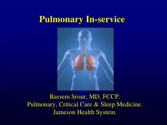 Pulmonary In-service  Bassem Srour, MD, FCCP.  Pulmonary, Critical Care &amp; Sleep Medicine.