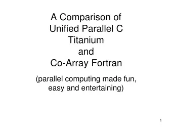A Comparison of  Unified Parallel C  Titanium  and  Co-Array Fortran  (parallel computing made fun,