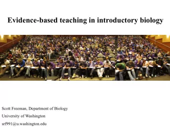 Evidence-based teaching in introductory biology  Scott Freeman, Department of Biology  University
